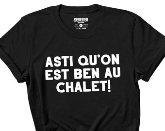 T-Shirt Asti Qu&#39;on Est Ben Au Chalet - French Canadian - Cabin Shirt - Chalet Shirt - Québec Canada - Québécois Québécoise - En Francais