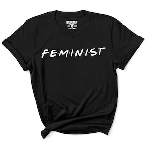 Feminist Shirt, Friends Shirt, Gift for Friends, Gift for Feminist, Women&#39;s Rights, Feminism, Equal Rights, Social Equality, Activism Shirt