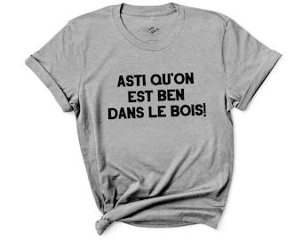 T-Shirt Asti Qu'on Est Ben Dans Le Bois, Chalet Shirt, Québec, Québécoise, Québec Canada, Funny French Shirt, Vêtements Québécois Français