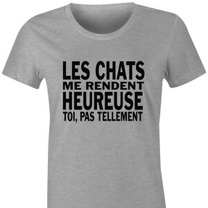 Les chats me Rendent Heureuse Toi Pas Tellement - T-Shirt en Français - French Shirt - Québec Shirts - Québécoise - French Canadian Shirts