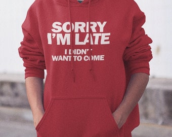 Sorry I'm Late I Didn't Want To Come, Funny Sarcastic Quote, Funny Slogan, Unisex Hoodie, Late People Gift, Sweatshirt, Cardinal Red Hoodie