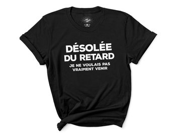 Désolée Du Retard Je Ne Voulais Pas Vraiment Venir T-Shirt - French Shirt - T Shirt Francais - Quebec Shirt - Canada Shirt - Sorry I'm Late