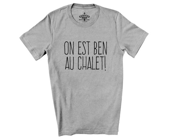 On Est Ben Au Chalet T shirt pour Hommes et Femmes chemise chalet t shirt chalet chemise canadienne francaise cadeaux Canada francais Quebec Etsy Canada