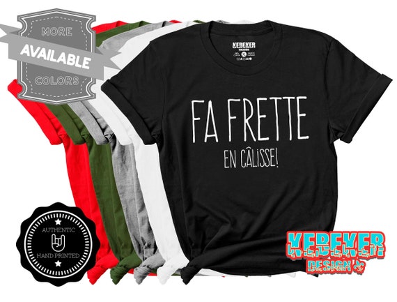 T-Shirt Fa Frette En Câlisse - T-Shirt Drôle Français - Funny French Shirt - Quebec Gifts - Canada Gifts - French Canadian Shirt - Québécois