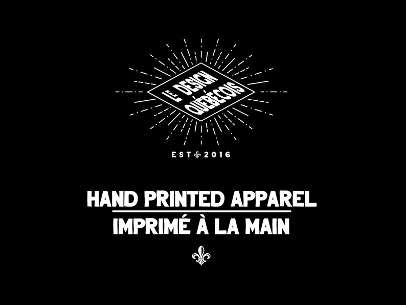 May include: Black background with white text and a diamond-shaped logo that reads "LE DESIGN QU&Eacute;B&Eacute;COIS" with "EST 2016" below. The text "HAND PRINTED APPAREL" and "IMPRIM&Eacute; &Agrave; LA MAIN" are also displayed.