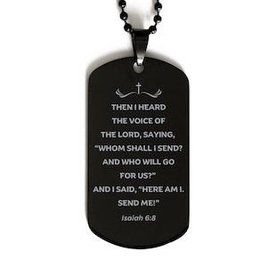 May include: Black metal dog tag necklace with a Christian quote from Isaiah 6:8, "Then I heard the voice of the Lord, saying, "Whom shall I send? And who will go for us?" And I said, "Here am I. Send me!"
