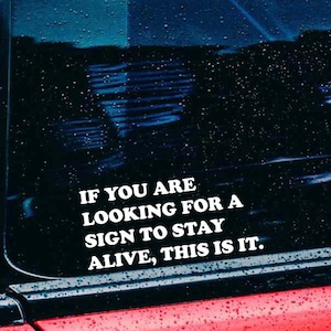car decal if you are looking for a sign to stay alive, car sticker, removable vinyl decal for car, laptop, water bottle, mental health decal