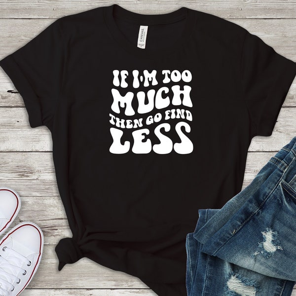 if i'm too much then go find less iron on, adult heat transfer designs, retro funny quote htv iron on decal applique, sarcastic diy t-shirt