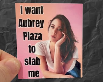 I want to Aubrey Plaza to stab me vinyl water resistant sticker