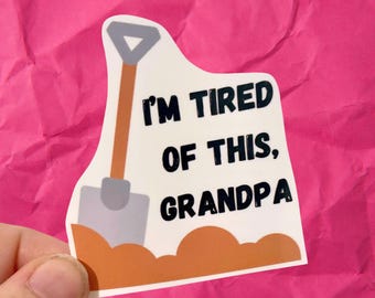 I’m tired of this grandpa meme vinyl water resistant sticker