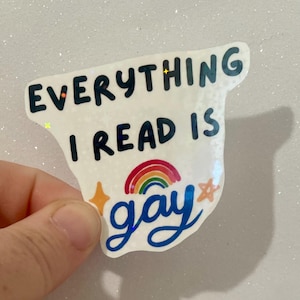 Holographic everything I read is gay vinyl water resistant sticker