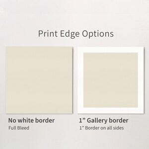 May include: A graphic titled Print Edge Options showing two square beige prints. The left print has no white border, labeled No white border Full Bleed. The right print has a 1&rdquo; Gallery border, labeled 1&rdquo; Gallery border 1&rdquo; Border on all sides.
