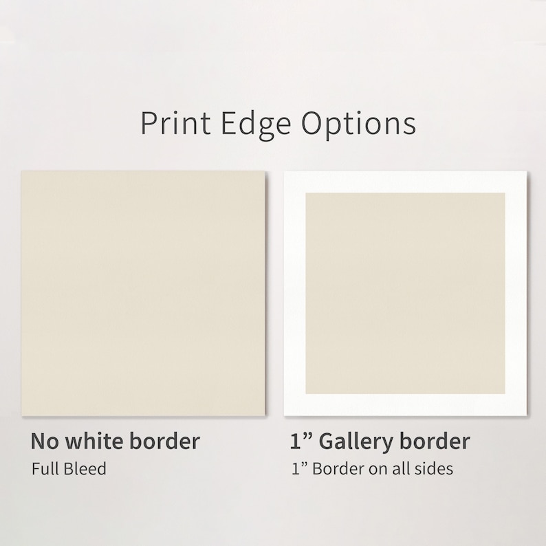 May include: A graphic titled Print Edge Options showing two square beige prints. The left print has no white border, labeled No white border Full Bleed. The right print has a 1&rdquo; Gallery border, labeled 1&rdquo; Gallery border 1&rdquo; Border on all sides.