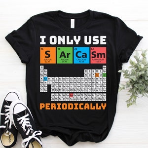 I Only Use Sarcasm Periodically Gift T-Shirt, Funny Periodic Table, Organic Chemistry T Shirts, Project, Science Majors Nerd, School Outfit,