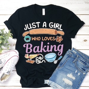 Just A Girl Who Loves Baking Funny Cute T-Shirt, Baker Cooking Gifts Tees, Chefs Cook Shirts, Bake Cupcakes Pastry Bread Pies Cakes Cookies,