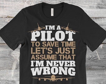 May include: Black t-shirt with the text "I'M A PILOT TO SAVE TIME LET'S JUST ASSUME THAT I'M NEVER WRONG" in white and tan. The design includes airplane silhouettes above and below the text. The shirt is made of a soft material.