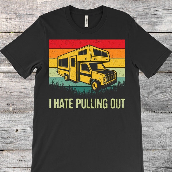 I Hate Pulling Out RV Camping Funny 5th Wheel Motorhome Camper T-Shirt, Traveler Outdoor Gifts, Trailer Owner Present Family Campground Life