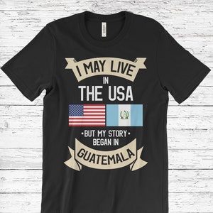 I May Live in The USA But My Story Began in Guatemala T-Shirt, American Flag Guatemalan Roots, Guatemala Gifts, Birthday Present, Tank Top,