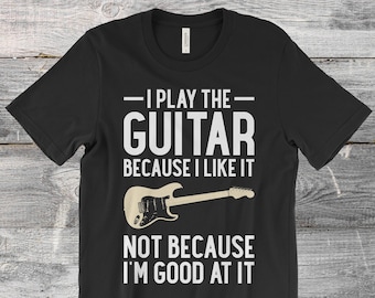 I play guitar because i like it bot because i'm good at it guitar men's t-shirt, guitar shirt, guitarist shirt, electric guitar,