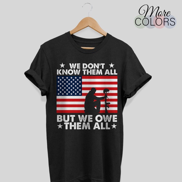 We Don't Know Them All But We Owe Them All Gift T-Shirt, veterans Day, Memorial Day, 4th Of July, American Flag USA Holidays Support TShirt