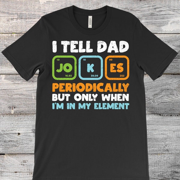 I Tell Dad Jokes Periodically But Only When I'm My Element Funny Dads Gift T-Shirt, Chemistry Periodic Table Teacher Daddy Papa Father's Day