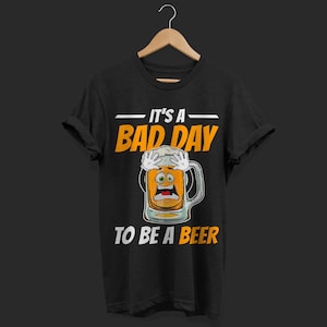 It&#39;s A Bad Day To Be A Beer Funny Drinking Beer T-Shirt, Alcoholic Drinks Lovers Gift, Drinkers Present, Dad Friend Husband Father&#39;s Day,