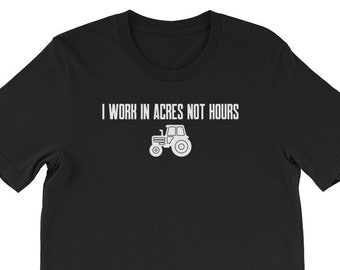 Work in Acres Not Hours Unisex T-Shirt, farming shirt, farmer shirt, farm shirt, farming, farm tshirt, farming tee,