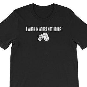 Work in Acres Not Hours Unisex T-Shirt, farming shirt, farmer shirt, farm shirt, farming, farm tshirt, farming tee,