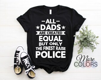 All Dads Are Created Equal But Only The Finest Raise Police Gifts T-Shirt, Police Shirts, Police Wife, Father's Day Officer, Police Dad Tees