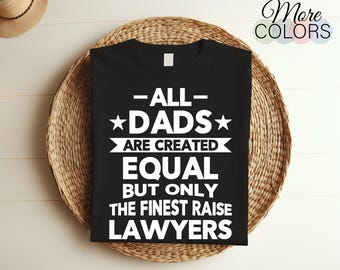 All Dads Are Created Equal But Only The Finest Raise Lawyers T-Shirt, Lawyer Tee Shirt, Lawyer Gift, Father's Day Gift, Law Student Shirts,