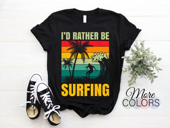I'd Rather Be Surfing T-Shirt For Surfer And Wave Surfing I'd Rather Be Surfing T-Shirt For Surfer And Wave Surfing