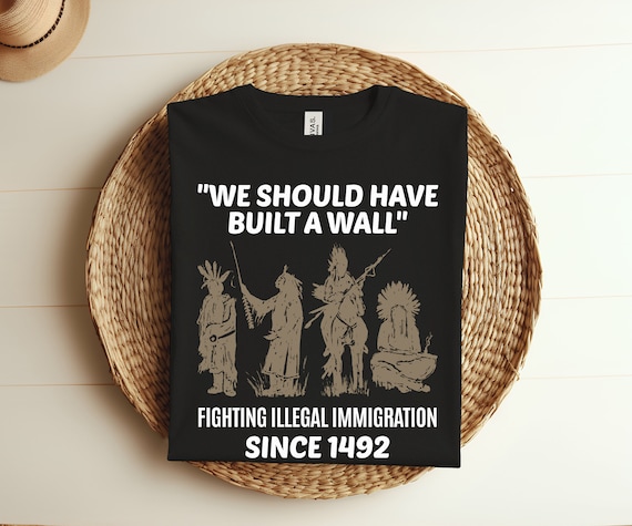 We Should Have Built The Wall - Native American T-Shirt We Should Have Built The Wall - Native American T-Shirt