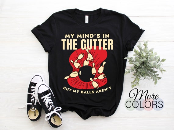 My Mind's In The Gutter Funny Bowling T-Shirt For Bowlers My Mind's In The Gutter Funny Bowling T-Shirt For Bowlers