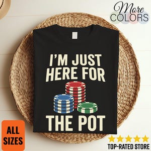 May include: A black short-sleeved t-shirt featuring the cream-colored text "I'M JUST HERE FOR THE POT" above and below a graphic illustration of three stacks of poker chips in red, blue, and green colors centered on the front of the garment.