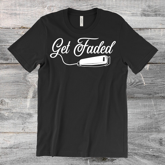 Get Faded Barber Shirt - Funny Barber T-Shirt Get Faded Barber Shirt - Funny Barber T-Shirt