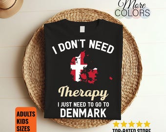 I Don't Need Therapy I Just Need to Go to Denmark T-Shirt, Denmark Flag, Denmark Gifts, Denmark Present, Danish Birthday, Danish Map,