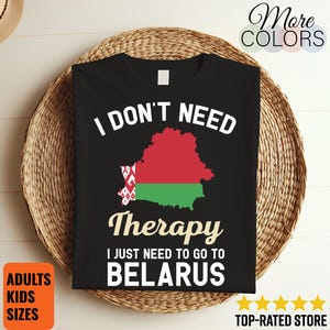 I Don&#39;t Need Therapy I Just Need to Go to Belarus T-Shirt, Belarus Flag, Belarus Gifts, Belarus Present, Belarusian Birthday, Belarusian Map