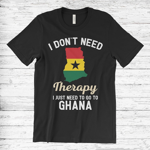 I Don't Need Therapy I Just Need to Go to Ghana T-Shirt, Ghana Flag, Ghana Gifts, Ghana Present, Ghanaian Birthday, Ghanaian Map,
