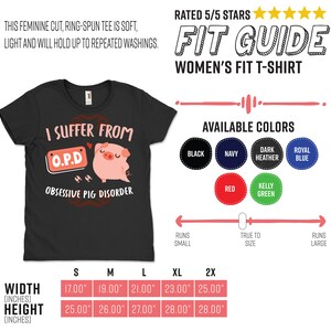 May include: Black women's fit t-shirt with a pink pig graphic and the text "I suffer from O.P.D. Obsessive Pig Disorder". The shirt is available in sizes S, M, L, XL, and 2X. The size chart shows the width and height of the shirt in inches.