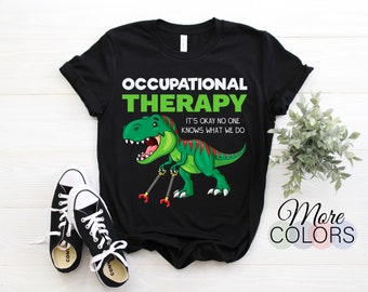 Occupational Therapy It's Ok No One Knows What We Do T-Rex Funny T-Shirt, OT Therapist Gifts, Healthcare, OTA Assistant, Therapist Month,