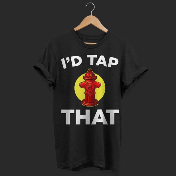 I'd Tap That Funny Firefighter T-Shirt Firemen Tees Gifts I'd Tap That Funny Firefighter T-Shirt Firemen Tees Gifts