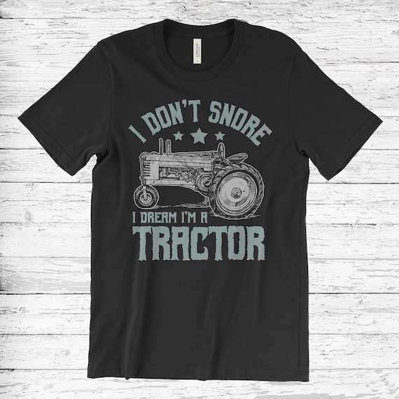 Funny I Don't Snore I Dream I'm A Tractor T-Shirt Farmer Tee Funny I Don't Snore I Dream I'm A Tractor T-Shirt Farmer Tee