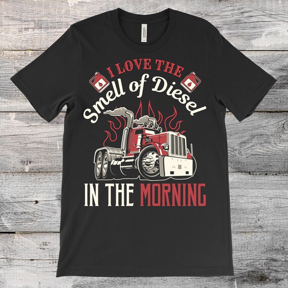 I Love the Smell of Diesel in the Morning Trucker Gift T shirt Big 18 Wheeler Truck Driving Driver Birthday Present Hauler Trucks Lover Etsy