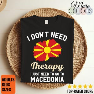 I Don&#39;t Need Therapy I Just Need to Go to Macedonia T-Shirt, Macedonia Flag, Macedonia Gifts, Macedonia Present, Macedonian Birthday,