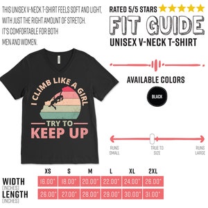 May include: Black unisex v-neck t-shirt with a vintage-style graphic that says "I Climb Like A Girl - Try To Keep Up". The graphic features a silhouette of a woman rock climbing. The shirt is available in sizes XS to 2XL. The size chart shows the width and length of the shirt in inches.