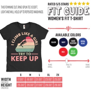 May include: A black t-shirt with a vintage-style graphic of a woman rock climbing with the text "I Climb Like A Girl - Try To Keep Up". The shirt is available in a variety of colors, including black, navy, dark heather, royal blue, red, and kelly green. The size chart shows the width and height of the shirt in inches for sizes S, M, L, XL, and 2X.