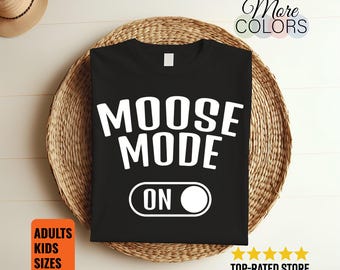 Moose Mode On T Shirt, Funny Moose Lover Gift, Wildlife Nature Graphic Tee, Rustic Woodland Adventure Apparel, Animal Fan Unisex