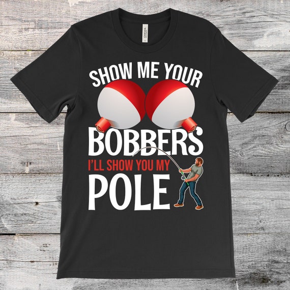 Show Me Your Bobbers and Ill Show You My Pole Fishing Funny T-shirt,  Fisherman Gifts, Father's Day Dad Grandma, Fish Catching Lover Present, -   Denmark