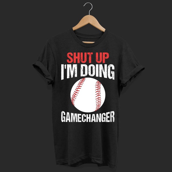 Shut Up I'm Doing Game Changer Baseball T-Shirt Shut Up I'm Doing Game Changer Baseball T-Shirt