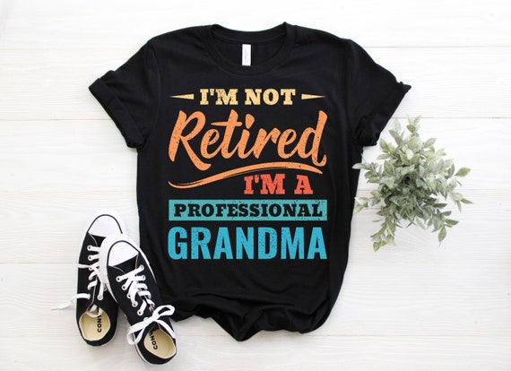 I'm Not Retired I'm A Professional Grandma T-shirt | Etsy